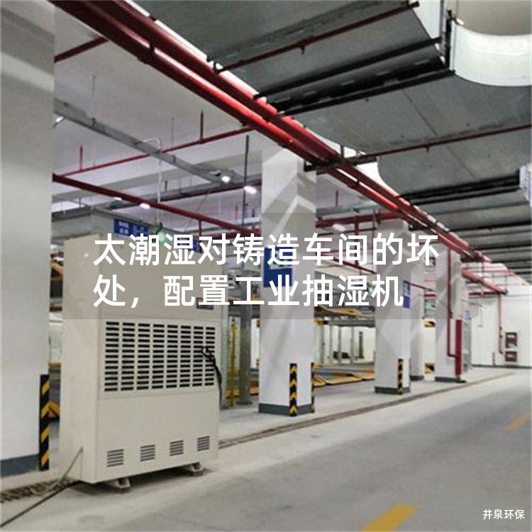 太潮湿对铸造车间的坏处，配置工业抽湿机