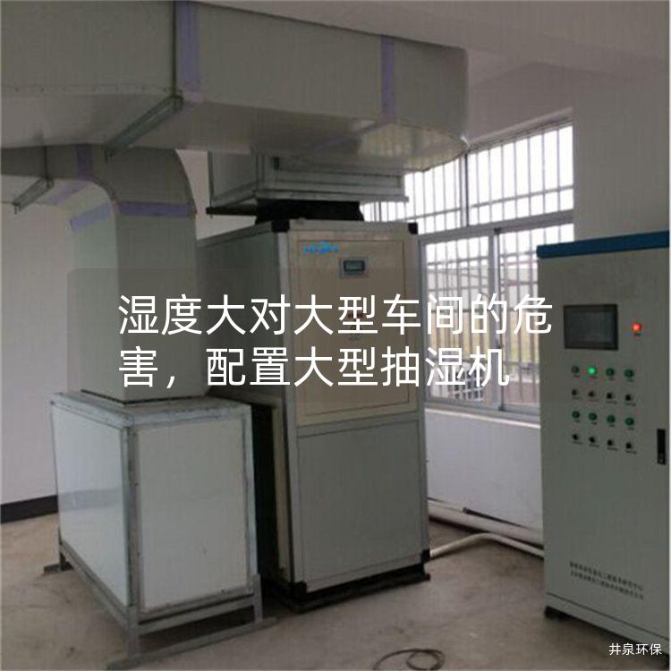 湿度大对大型车间的危害，配置大型抽湿机