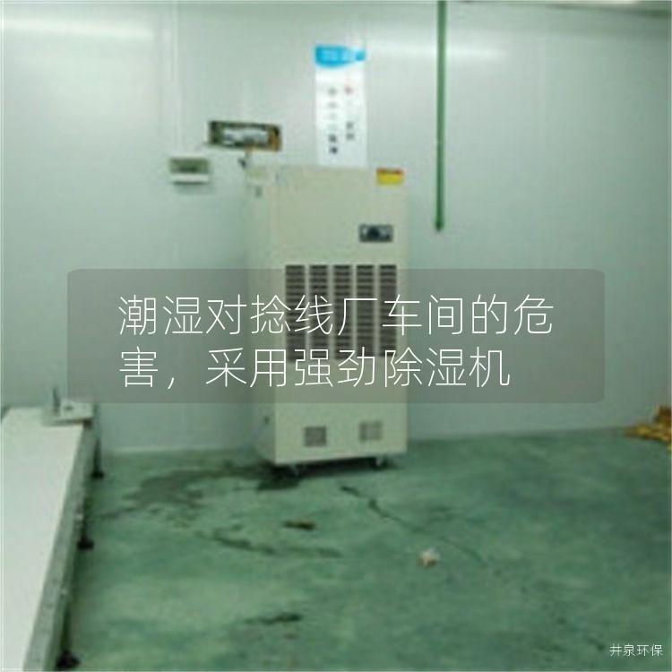 潮湿对捻线厂车间的危害，采用强劲除湿机