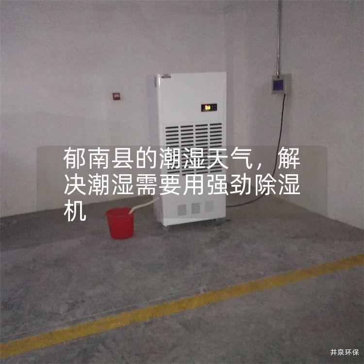 郁南县的潮湿天气，解决潮湿需要用强劲除湿机