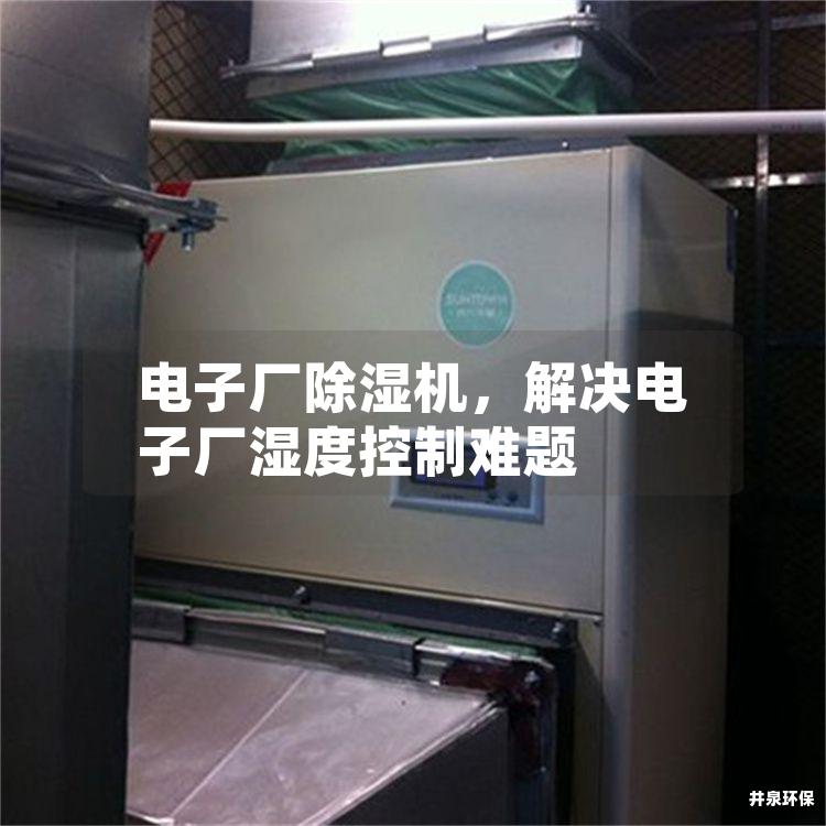 电子厂除湿机，解决电子厂湿度控制难题