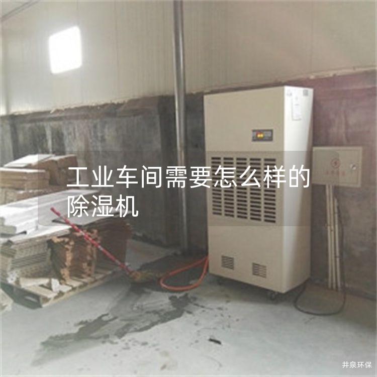 工业车间需要怎么样的除湿机