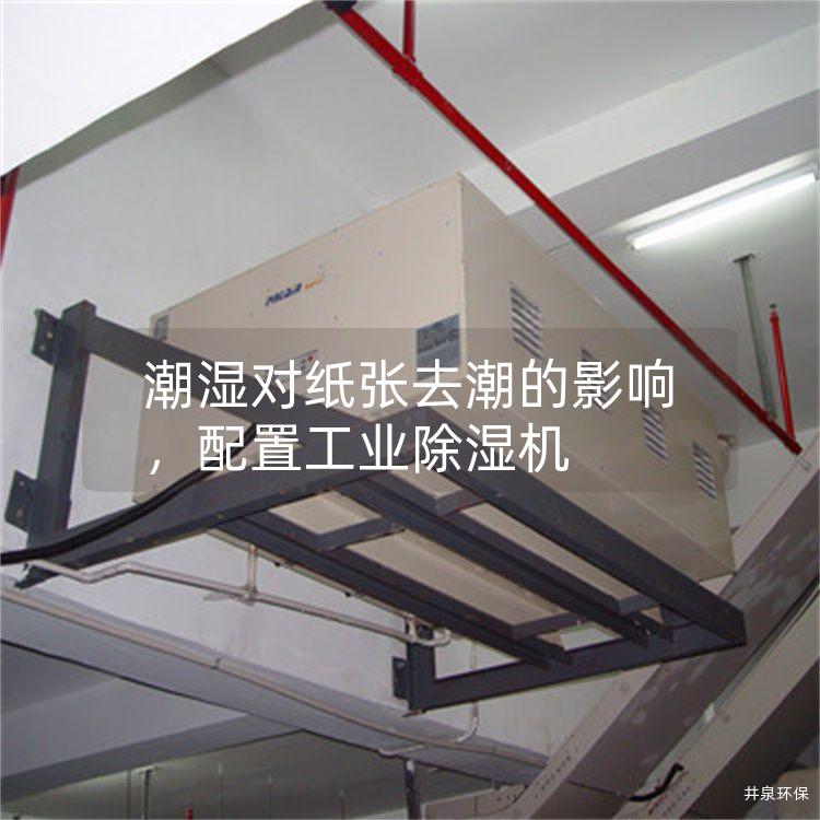 潮湿对纸张去潮的影响，配置工业除湿机