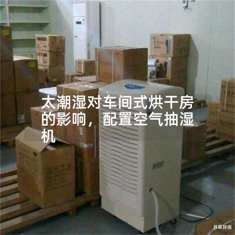 太潮湿对车间式烘干房的影响，配置空气抽湿机