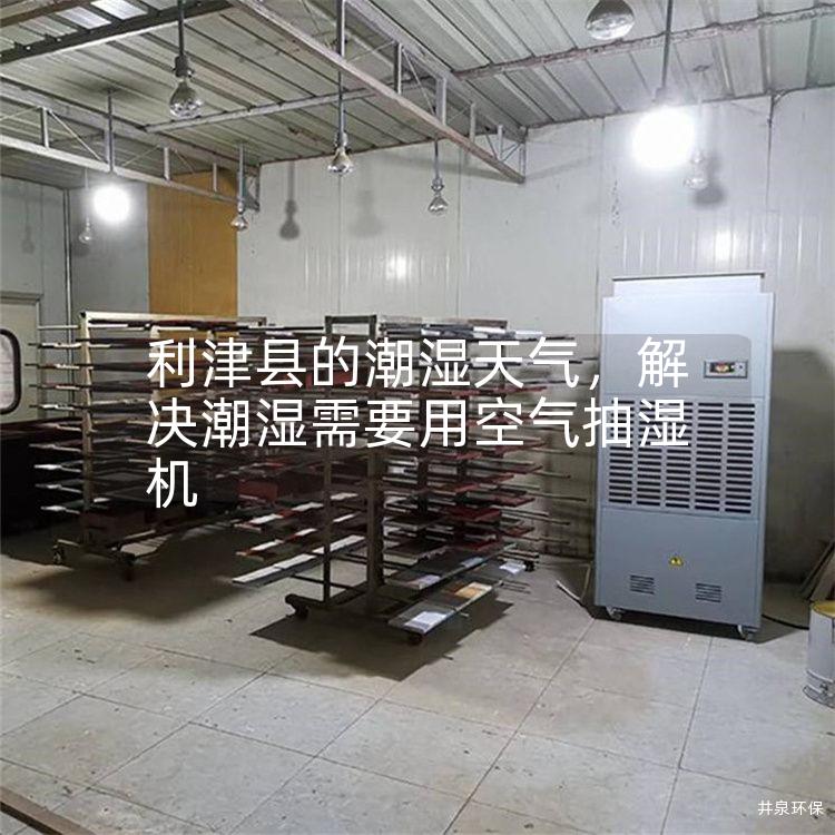 利津县的潮湿天气，解决潮湿需要用空气抽湿机