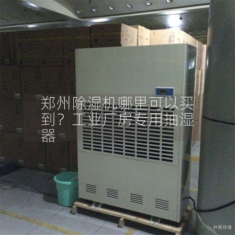 郑州除湿机哪里可以买到？工业厂房专用抽湿器