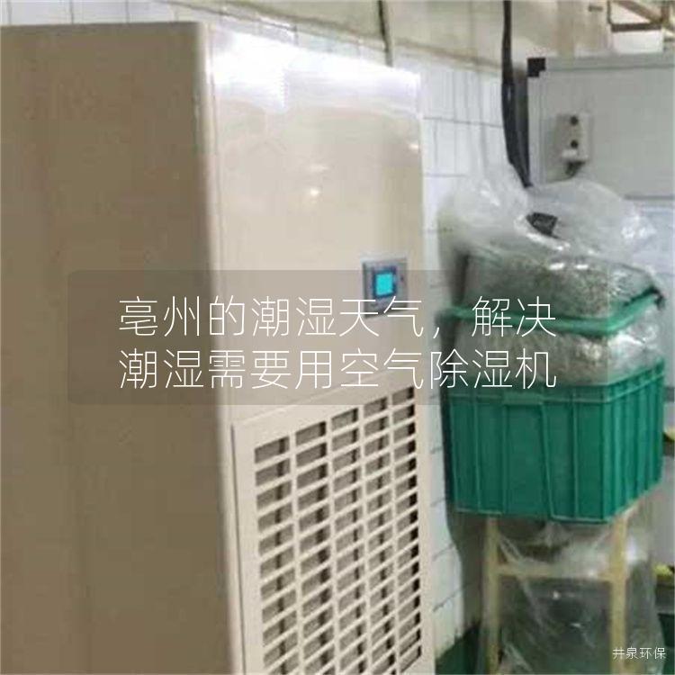 亳州的潮湿天气，解决潮湿需要用空气除湿机