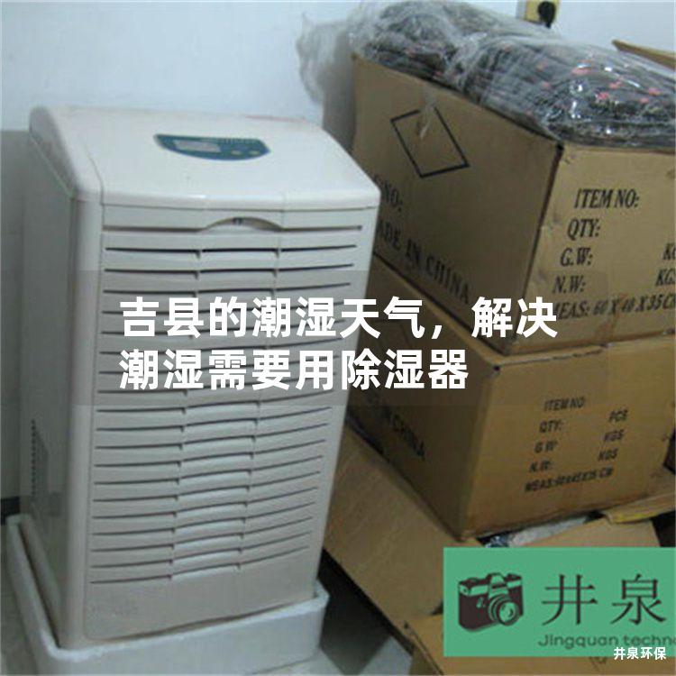 吉县的潮湿天气，解决潮湿需要用除湿器