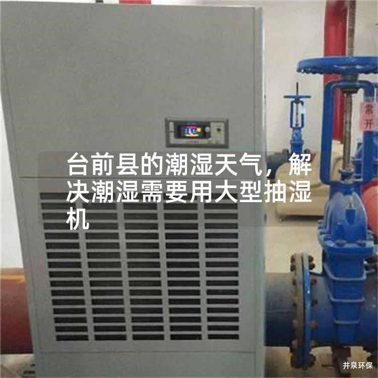 台前县的潮湿天气，解决潮湿需要用大型抽湿机