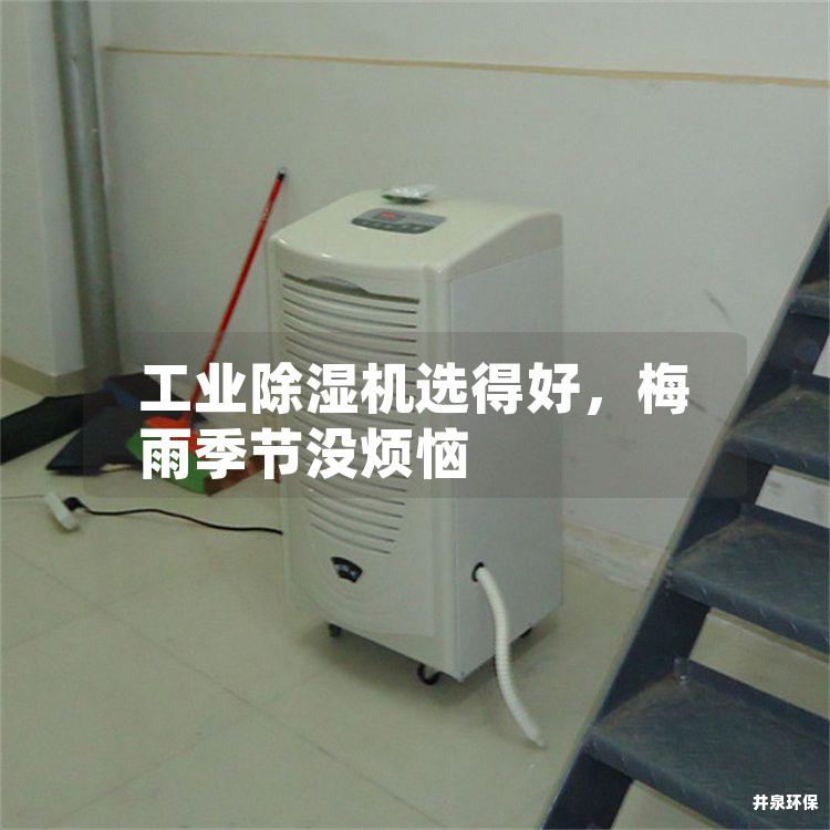 工业除湿机选得好，梅雨季节没烦恼
