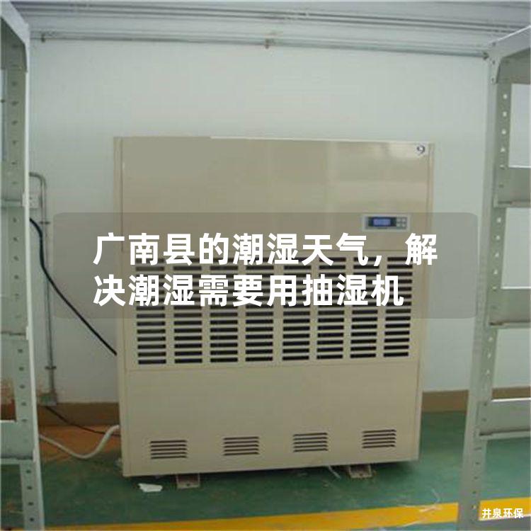 广南县的潮湿天气，解决潮湿需要用抽湿机